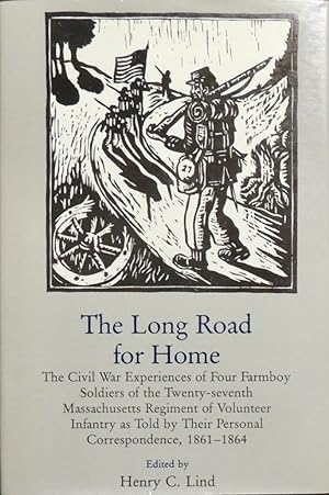 Seller image for Long Road For Home: The Civil War Experiences of Four Farmboy Soldiers of the Twenty-Seventh Massachusetts Regiment of Volunteer Infantry As Told by Their Personal Correspondence, 1861-1864 for sale by Basket Case Books