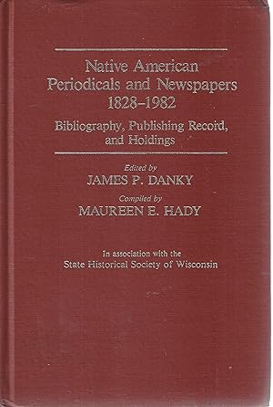 Imagen del vendedor de Native American Periodicals and Newspapers, 1828-1982: Bibliography, Publishing Record, and Holdings a la venta por Tinakori Books