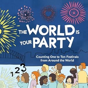 Imagen del vendedor de The World is Your Party: Counting One to Ten Festivals from Around the World (Paperback or Softback) a la venta por BargainBookStores