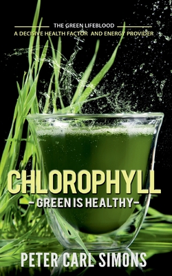 Seller image for Chlorophyll - Green is Healthy: The green lifeblood - a decisive health factor and energy provider (Paperback or Softback) for sale by BargainBookStores