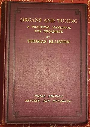 Imagen del vendedor de Organs and Tuning a Practical Handbook for Organists Being a Treatise on the Construction Mechanism Tuning and Care Of The Instrument . By Thomas Elliston, Organist of S. Gregory's, Sudbury, Suffolk. a la venta por CHILTON BOOKS