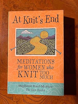 Seller image for At Knit's End: Meditations for Women Who Knit Too Much for sale by Jake's Place Books