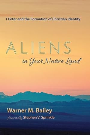 Seller image for Aliens in Your Native Land: 1 Peter and the Formation of Christian Identity by Bailey, Warner M. [Paperback ] for sale by booksXpress