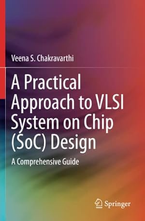 Image du vendeur pour A Practical Approach to VLSI System on Chip (SoC) Design: A Comprehensive Guide by Chakravarthi, Veena S. [Paperback ] mis en vente par booksXpress