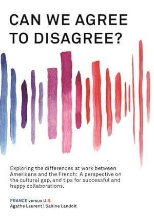 Imagen del vendedor de Can We Agree to Disagree?: Exploring the differences at work between Americans and the French: A cross-cultural perspective on the gap between the . tips for successful and happy collaborations. [Hardcover ] a la venta por booksXpress