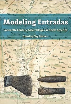 Seller image for Modeling Entradas: Sixteenth-Century Assemblages in North America (Florida Museum of Natural History: Ripley P. Bullen Series) [Hardcover ] for sale by booksXpress