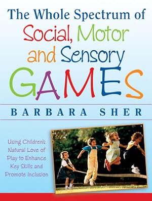 Seller image for The Whole Spectrum of Social, Motor, and Sensory Games: Using Every Child's Natural Love of Play to Enhance Key Skills and Promote Inclusion (Paperback or Softback) for sale by BargainBookStores