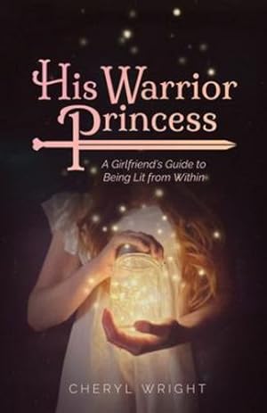 Seller image for His Warrior Princess: A Girlfriend's Guide to Being Lit from Within by Wright, Cheryl [Paperback ] for sale by booksXpress