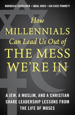 Image du vendeur pour How Millennials Can Lead Us Out of the Mess We're In: A Jew, a Muslim, and a Christian Share Leadership Lessons from the Life of Moses by Schreiber, Mordecai, Unus, Iqbal, Punnett, Ian Case [Hardcover ] mis en vente par booksXpress