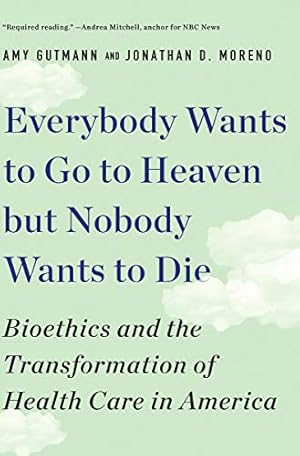 Image du vendeur pour Everybody Wants to Go to Heaven but Nobody Wants to Die: Bioethics and the Transformation of Health Care in America by Gutmann, Amy, Moreno, Jonathan D. [Paperback ] mis en vente par booksXpress