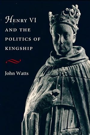 Henry VI and the politics of kingship - John Watts
