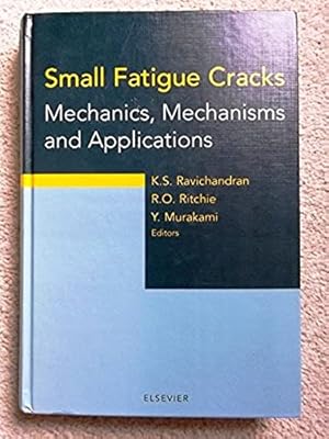 Small Fatigue Cracks: Mechanics, Mechanisms and Applications