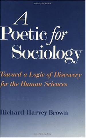 Imagen del vendedor de A Poetic for Sociology: Toward a Logic of Discovery for the Human Sciences by Brown, Richard Harvey [Paperback ] a la venta por booksXpress