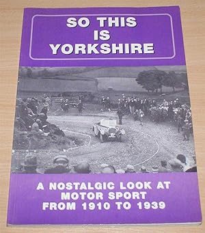 So This Is Yorkshire - A Nostalgic Look At Motor Sport From 1910 To 1939