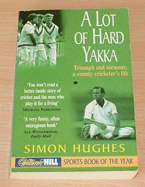 A Lot of Hard Yakka - Triumph and torment: a county cricketer's life