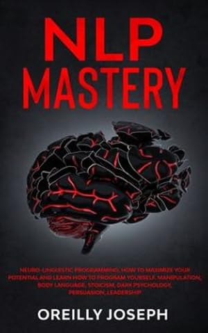 Immagine del venditore per Nlp Mastery: Neuro-Linguistic Programming, How to maximize your potential and learn how to program yourself. Manipulation, Body Language, Stoicism, Dark Psychology, Persuasion, Leadership by Joseph, Oreilly [Paperback ] venduto da booksXpress