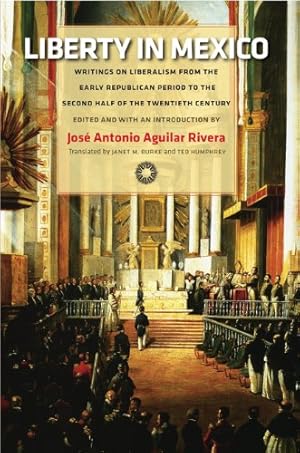 Imagen del vendedor de Liberty in Mexico: Writings on Liberalism from the Early Republican Period to the Second Half of the Twentieth Century [Paperback ] a la venta por booksXpress