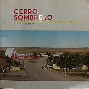 Cerro Sombrero : arquitectura moderna en Tierra del Fuego. Prólogo Pilar Barba Buscaglia. Fotogra...