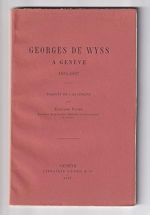 Georges de Wyss a Genève 1835 - 1837. Traduit de l'allemand par Édouard Favre.