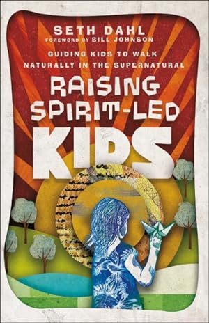 Seller image for Raising Spirit-Led Kids : Guiding Kids to Walk Naturally in the Supernatural for sale by GreatBookPrices