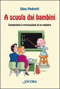 Image du vendeur pour A Scuola dai Bambini. Suggestioni e Provocazioni di un Pediatra mis en vente par Libro Co. Italia Srl