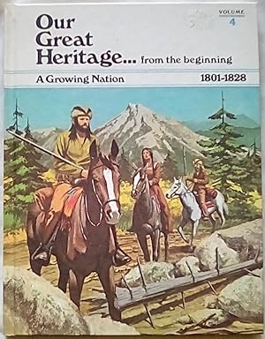 Seller image for Our Great Heritage.from the Beginning Volume 4: A Growing Nation 1801-1828 for sale by P Peterson Bookseller