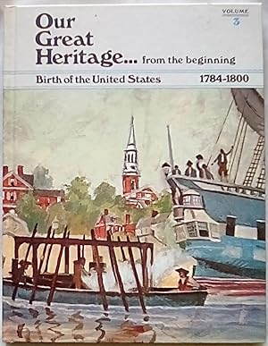 Seller image for Our Great Heritage.from the Beginning Volume 3: Birth of the United States 1784-1800 for sale by P Peterson Bookseller