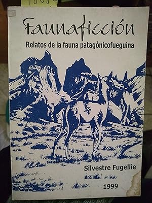 Faunaficción : relatos de la fauna patagónica. Prólogo Eduardo Godoy Galla. Dibujos Juan Carlos C...