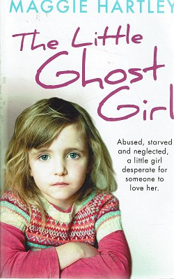 Seller image for The Little Ghost Girl: Abused, Starved And Negleted, A Little Girl Desperate For Someone To Love Her for sale by Marlowes Books and Music