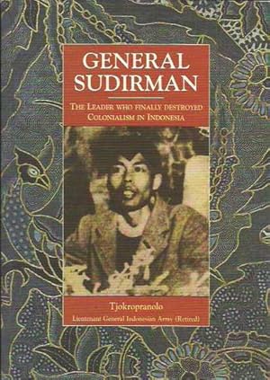 General Sudirman: The Leader Who Finally Destroyed Colonialism in Indonesia