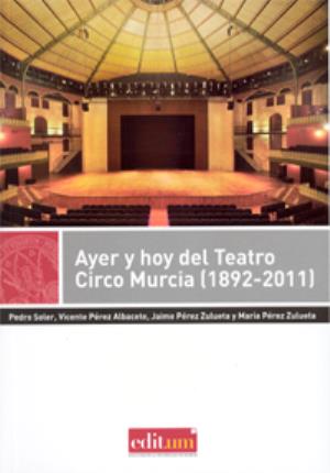 Seller image for Ayer y Hoy del Teatro Circo Murcia (1892-2011) for sale by Midac, S.L.