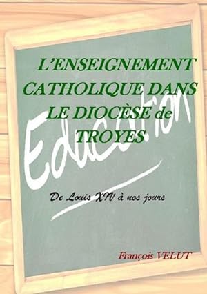 Bild des Verkufers fr L'Enseignement Catholique dans le Diocse de Troyes : De Louis XIV  nos jours zum Verkauf von AHA-BUCH GmbH