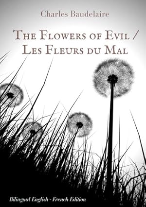 Bild des Verkufers fr The Flowers of Evil / Les Fleurs du Mal : English - French Bilingual Edition : The famous volume of French poetry by Charles Baudelaire in two languages zum Verkauf von AHA-BUCH GmbH