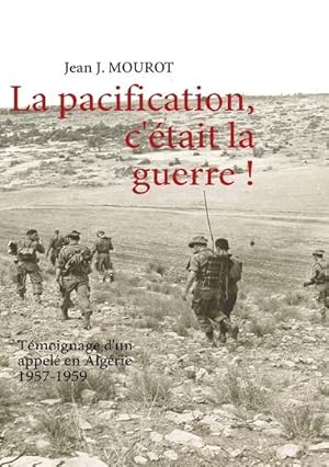 Seller image for La pacification, c'tait la guerre ! : Tmoignage d'un appel en Algrie 1957-1959 for sale by AHA-BUCH GmbH