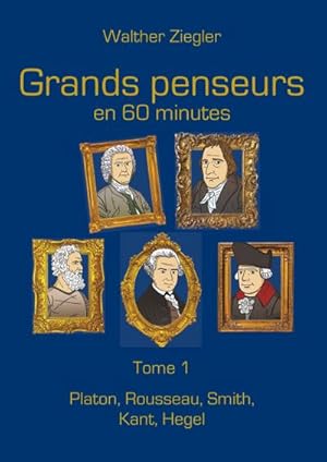 Bild des Verkufers fr Grands penseurs en 60 minutes - Tome 1 : Platon, Rousseau, Smith, Kant, Hegel zum Verkauf von AHA-BUCH GmbH