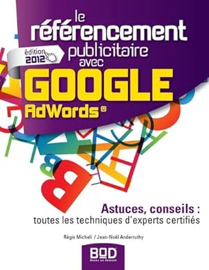 Seller image for Le Rfrencement Publicitaire avec Google AdWords : Astuces, conseils : toutes les techniques d'experts certifis for sale by AHA-BUCH GmbH