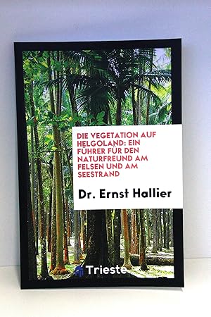 Seller image for Die Vegetation Auf Helgoland Ein Fhrer Fr Den Naturfreund Am Felsen Und Am Seestrand for sale by Antiquariat Bcherwurm