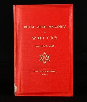 History of Royal Arch Masonry at Whitby From 1782 to 1898, With a Brief Sketch Relating to the Or...