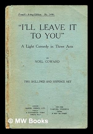 Image du vendeur pour I'll leave it to you" : a light comedy in three acts / by Noel Coward mis en vente par MW Books