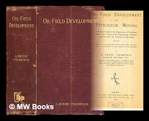 Imagen del vendedor de Oil-field development and petroleum mining : a practical guide to the exploration of petroleum lands, and a study of the engineering problems connected with the winning of petroleum, including notes on petroleum legislation and customs and a discussion of the origin of petroleum / by A. Beeby Thompson a la venta por MW Books
