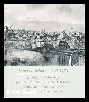 Image du vendeur pour Bernardo Bellotto, 1720-1780 : an exhibition of paintings and drawings rom the National Museum of Warsaw, arranged in association with the Polish government and held at the Walker Art Gallery, Liverpool, June-July, 1957 mis en vente par MW Books