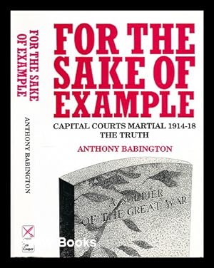Immagine del venditore per For the sake of example : capital courts martial, 1914-1920 / by Anthony Babington ; with a postscript by Major-General Frank Richardson venduto da MW Books