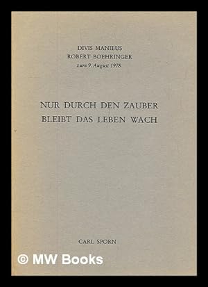 Seller image for Nur durch den Zauber bleibt das Leben wach : divis manibus Robert Boehringer zum 9. August 1978 for sale by MW Books
