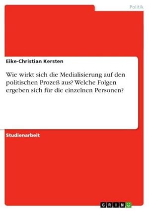 Bild des Verkufers fr Wie wirkt sich die Medialisierung auf den politischen Proze aus? Welche Folgen ergeben sich fr die einzelnen Personen? zum Verkauf von AHA-BUCH GmbH