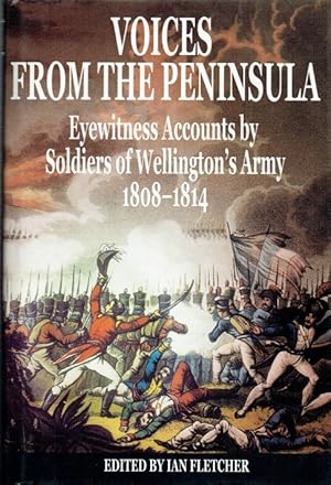 Immagine del venditore per VOICES FROM THE PENINSULA : EYEWITNESS ACCOUNTS BY SOLDIERS OF WELLINGTON'S ARMY 1808-1814 venduto da Paul Meekins Military & History Books