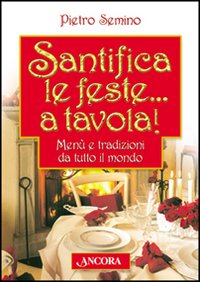 Immagine del venditore per Santifica le feste. a tavola! Men� e tradizioni da tutto il mondo venduto da Libro Co. Italia Srl