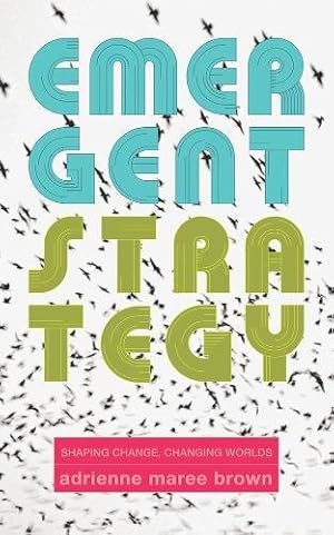 emergent strategy shaping change changing worlds by adrienne maree brown emergent strategy shaping change changing worlds by adrienne maree brown