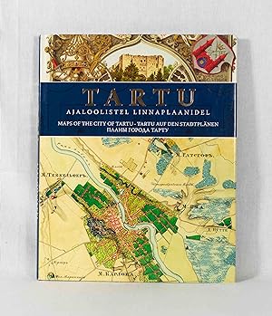 Tartu Ajaloolistel Linnaplaanidel 1600-2010: Historical Maps of the City of Tartu / Tartu auf den...