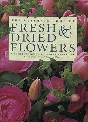 THE ULTIMATE BOOK OF FRESH & DRIED FLOWERS: A COMPLETE GUIDE TO FLORAL ARRANGING