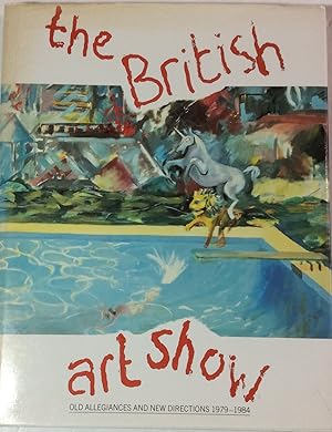 Seller image for THE BRITISH ART SHOW OLD ALLEGIANCES AND NEW DIRECTIONS 1979-1984 for sale by Chris Barmby MBE. C & A. J. Barmby